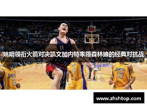 姚明领衔火箭对决凯文加内特率领森林狼的经典对抗战