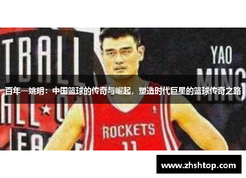 百年一姚明：中国篮球的传奇与崛起，塑造时代巨星的篮球传奇之路