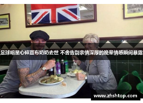 足球明星心碎宣布奶奶去世 不舍告别亲情深厚的晚辈情感瞬间暴露