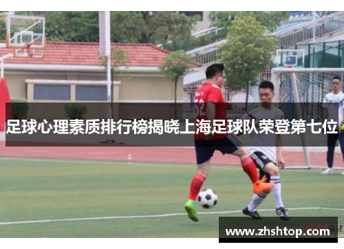 足球心理素质排行榜揭晓上海足球队荣登第七位