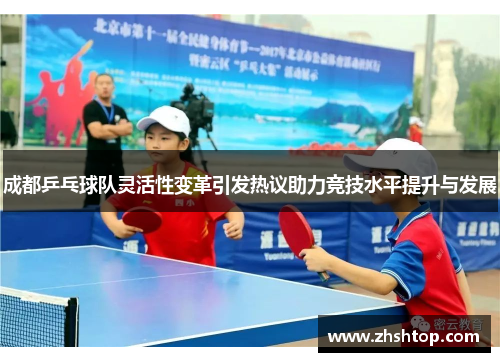 成都乒乓球队灵活性变革引发热议助力竞技水平提升与发展
