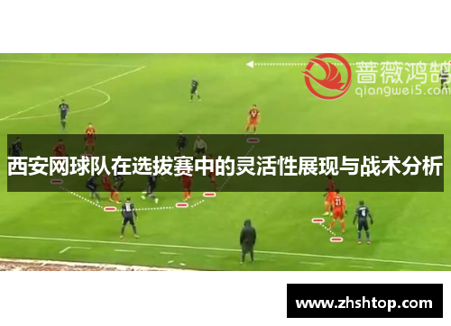 西安网球队在选拔赛中的灵活性展现与战术分析