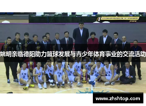 姚明亲临德阳助力篮球发展与青少年体育事业的交流活动