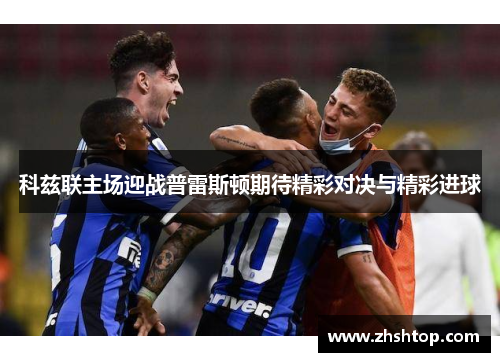 科兹联主场迎战普雷斯顿期待精彩对决与精彩进球